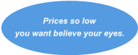 Prices so low you want believe your eyes.